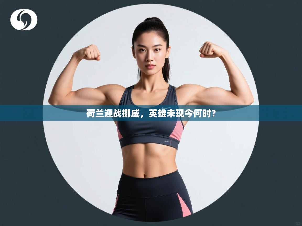 荷兰迎战挪威，英雄未现今何时？  第2张